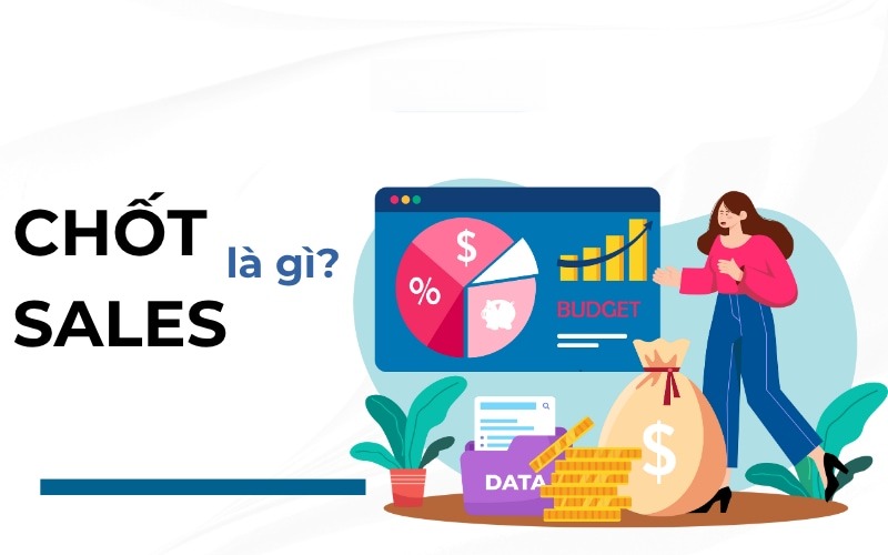 Chốt sale là gì? Quy trình và kỹ năng chốt sale hiệu quả