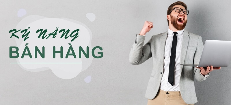 Tổng hợp các kỹ năng bán hàng cần có để thành công Tổng hợp các kỹ năng bán hàng cần có để thành công